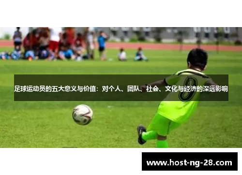 足球运动员的五大意义与价值:对个人、团队、社会、文化与经济的深远影响 足球运动员的五大意义与价值:对个人、团队、社会、文化与经济的深远影响