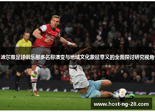 波尔蒂足球俱乐部多名称演变与地域文化象征意义的全面探讨研究视角 波尔蒂足球俱乐部多名称演变与地域文化象征意义的全面探讨研究视角
