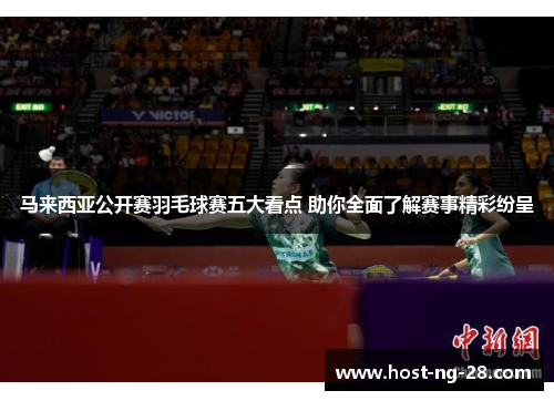 马来西亚公开赛羽毛球赛五大看点 助你全面了解赛事精彩纷呈 马来西亚公开赛羽毛球赛五大看点 助你全面了解赛事精彩纷呈