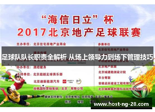 足球队队长职责全解析 从场上领导力到场下管理技巧 足球队队长职责全解析 从场上领导力到场下管理技巧
