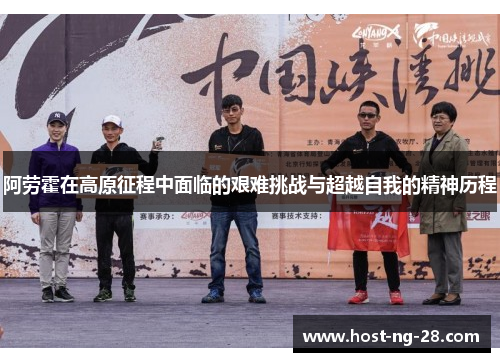 阿劳霍在高原征程中面临的艰难挑战与超越自我的精神历程