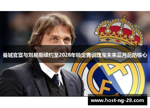 曼城官宣与刘易斯续约至2028年锁定青训瑰宝未来蓝月后防核心